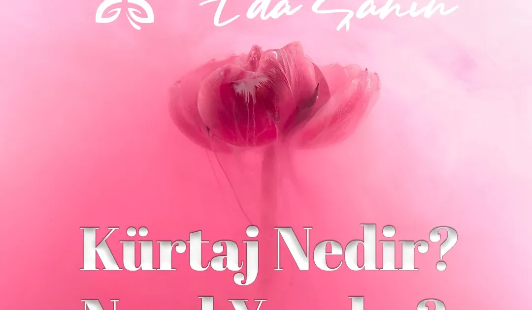 Kürtaj Nedir? Nasıl Yapılır?