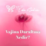 Vajina Daraltma Nedir?
